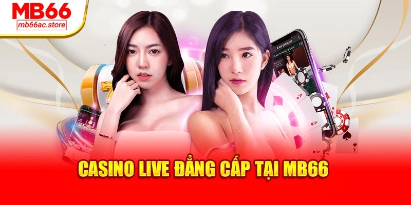 Casino live đẳng cấp tại MB66