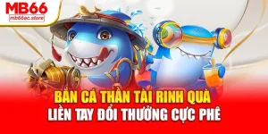 Bắn cá Thần Tài rinh quà liền tay, đổi thưởng cực phê