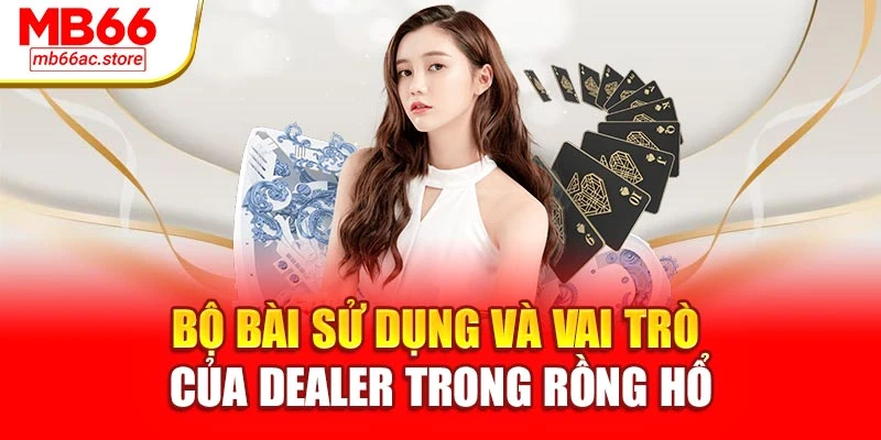 Bộ bài sử dụng và vai trò của dealer trong rồng hổ