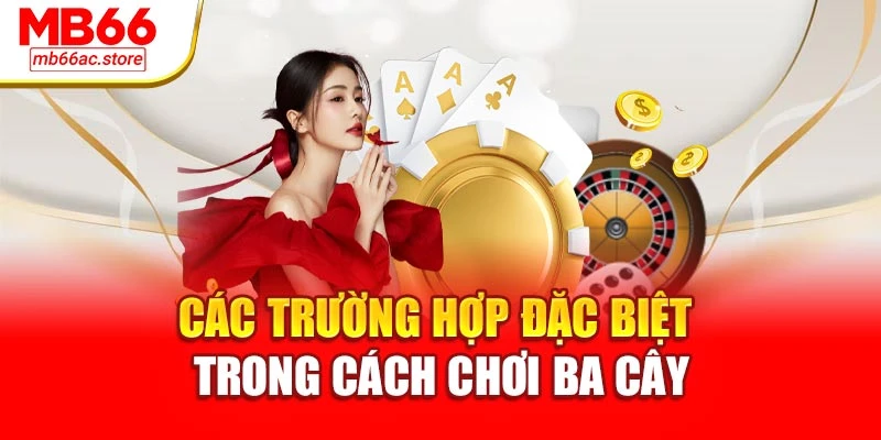 Các trường hợp đặc biệt trong cách chơi ba cây