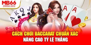 Cách chơi Baccarat chuẩn xác, nâng cao tỷ lệ thắng
