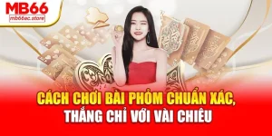 Cách chơi Bài Phỏm chuẩn xác, thắng chỉ với vài chiêu