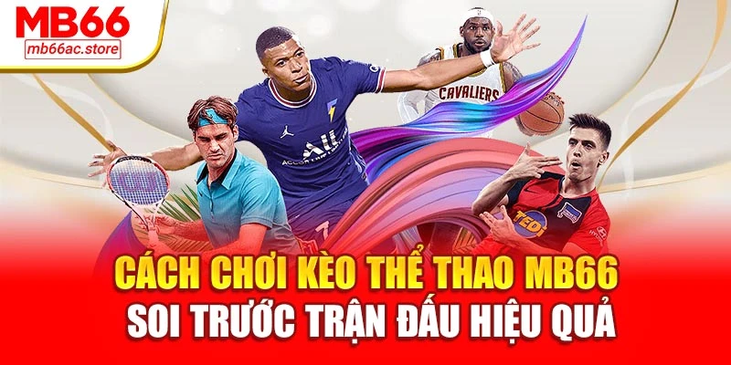 Cách chơi kèo thể thao MB66 soi trước trận đấu hiệu quả