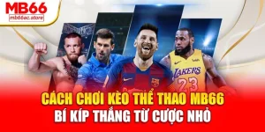 Cách chơi kèo thể thao MB66 – Bí kíp thắng từ cược nhỏ