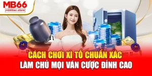 Cách chơi Xì Tố chuẩn xác, làm chủ mọi ván cược đỉnh cao