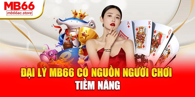 Đại lý MB66 có nguồn người chơi tiềm năng