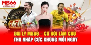 Đại lý MB66 – Cơ hội làm chủ thu nhập cực khủng mỗi ngày
