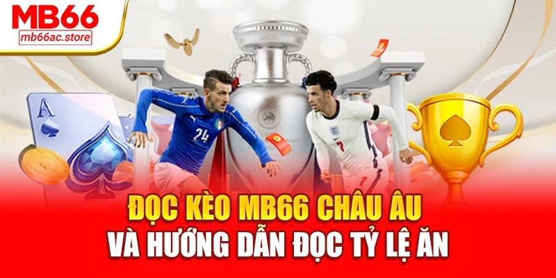 Đọc kèo MB66 châu Âu và hướng dẫn đọc tỷ lệ ăn
