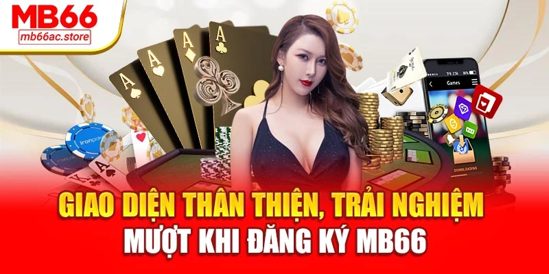 Giao diện thân thiện, trải nghiệm mượt khi đăng ký MB66