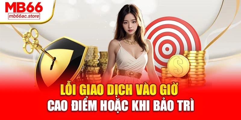 Lỗi giao dịch vào giờ cao điểm hoặc khi bảo trì