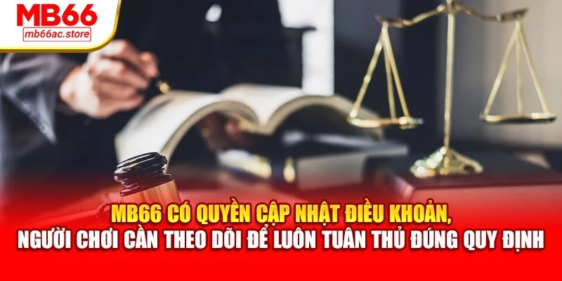 MB66 có quyền cập nhật điều khoản, người chơi cần theo dõi để luôn tuân thủ đúng quy định