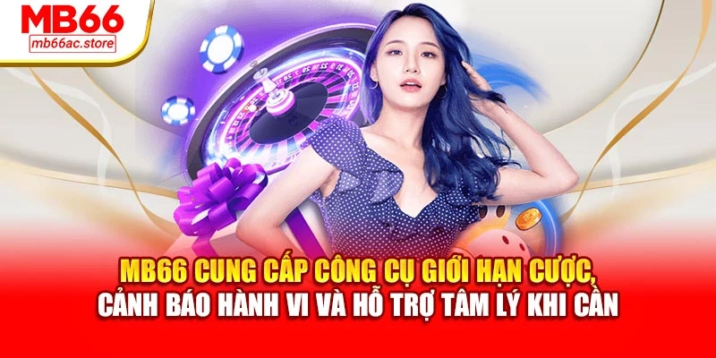 MB66 cung cấp công cụ giới hạn cược, cảnh báo hành vi và hỗ trợ tâm lý khi cần