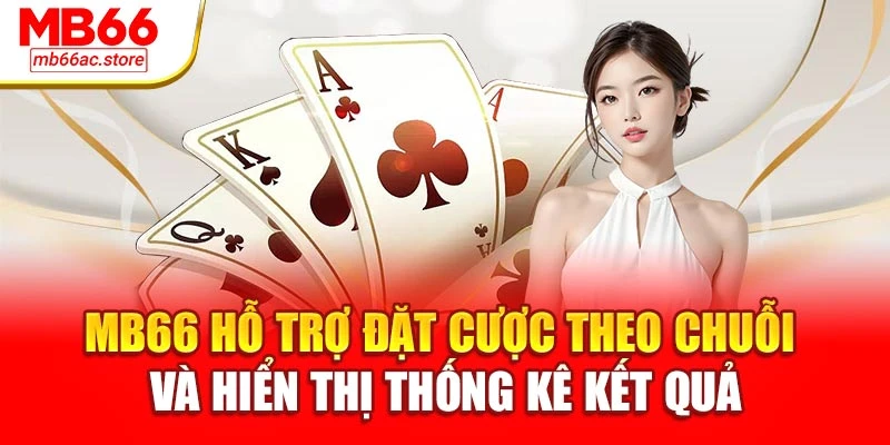 MB66 hỗ trợ đặt cược theo chuỗi và hiển thị thống kê kết quả