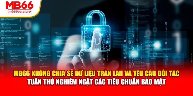 MB66 không chia sẻ dữ liệu tràn lan và yêu cầu đối tác tuân thủ nghiêm ngặt các tiêu chuẩn bảo mật
