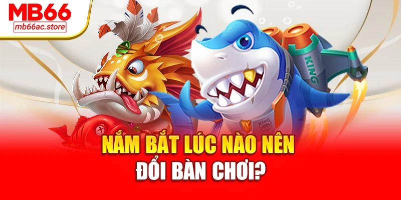 Nắm bắt lúc nào nên đổi bàn chơi?