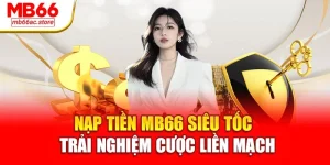 Nạp tiền MB66 siêu tốc – Trải nghiệm cược liền mạch