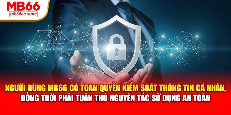 Người dùng MB66 có toàn quyền kiểm soát thông tin cá nhân, đồng thời phải tuân thủ nguyên tắc sử dụng an toàn