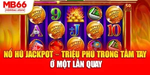 Nổ Hũ Jackpot – Triệu phú trong tầm tay ở một lần quay