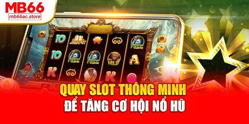 Quay slot thông minh để tăng cơ hội nổ hũ