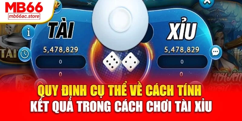 Quy định cụ thể về cách tính kết quả trong cách chơi tài xỉu
