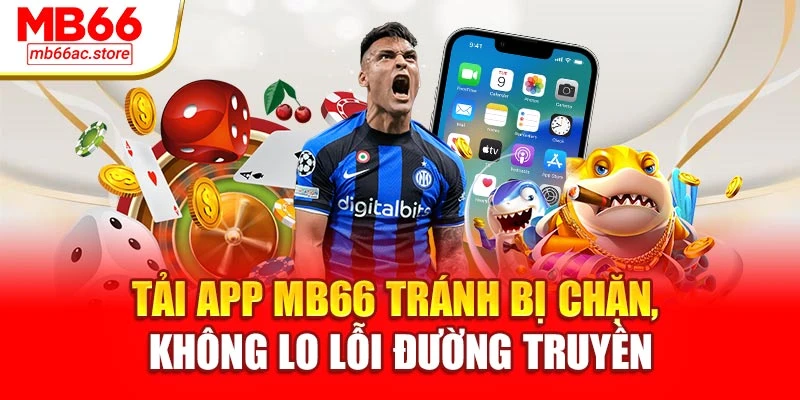 Tải app MB66 tránh bị chặn, không lo lỗi đường truyền