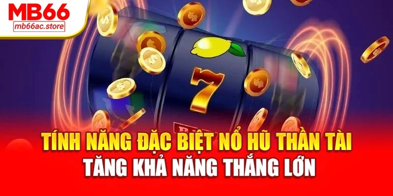 Tính năng đặc biệt nổ hũ thần tài tăng khả năng thắng lớn