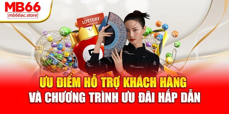 Ưu điểm hỗ trợ khách hàng và chương trình ưu đãi hấp dẫn