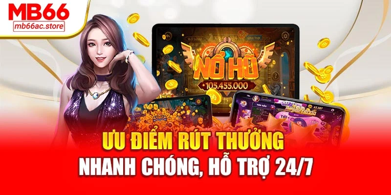 Ưu điểm rút thưởng nhanh chóng, hỗ trợ 24/7