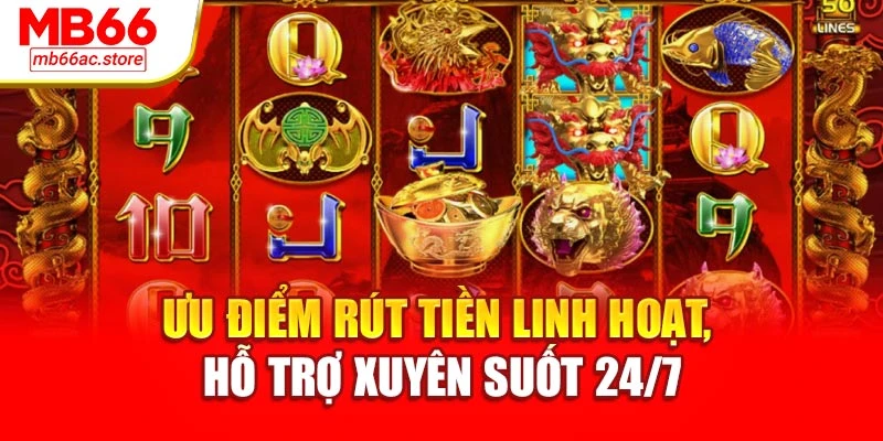 Ưu điểm rút tiền linh hoạt, hỗ trợ xuyên suốt 24/7