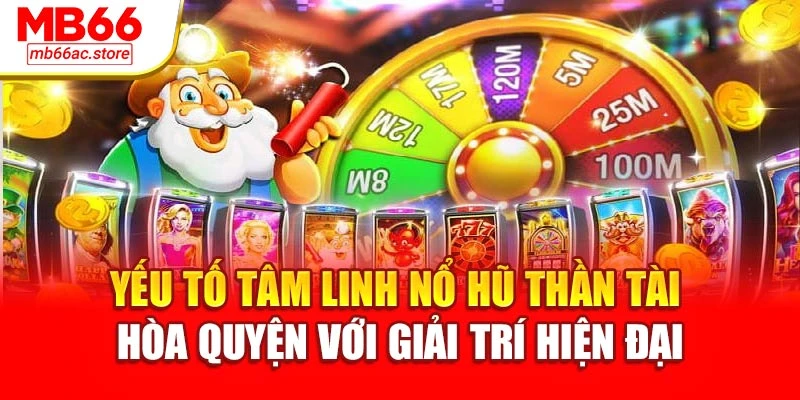 Yếu tố tâm linh nổ hũ thần tài hòa quyện với giải trí hiện đại